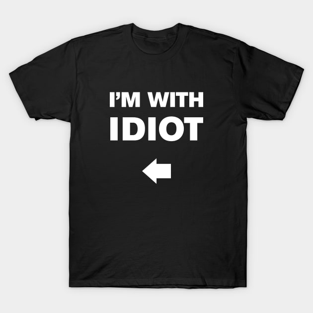 I'm With Idiot T-Shirt by WeirdStuff